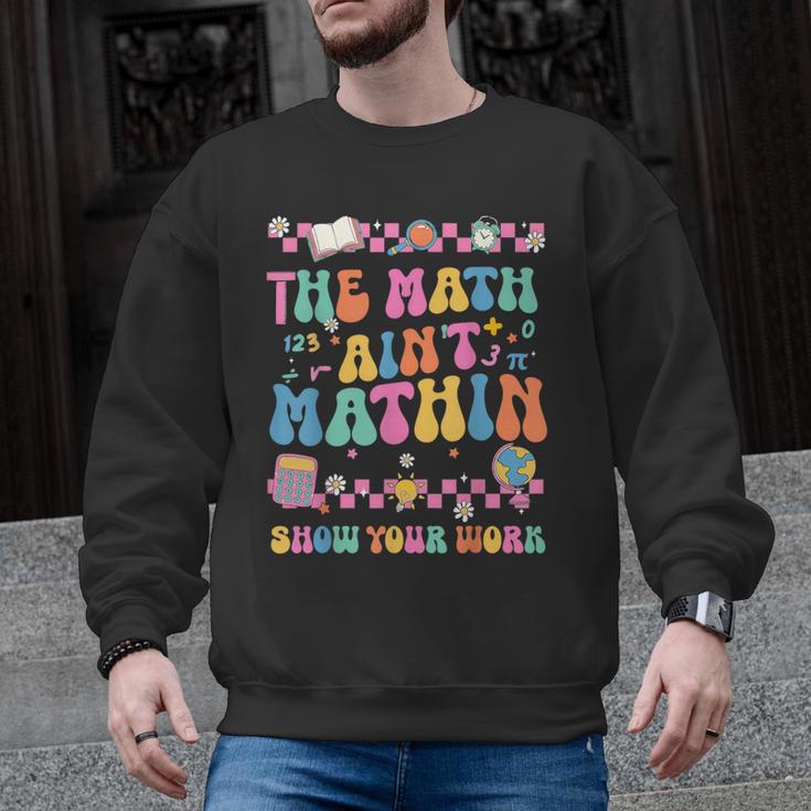 The Math Ain't Mathin Show Your Work Math Teacher Crew Men Graphic Sweatshirt
