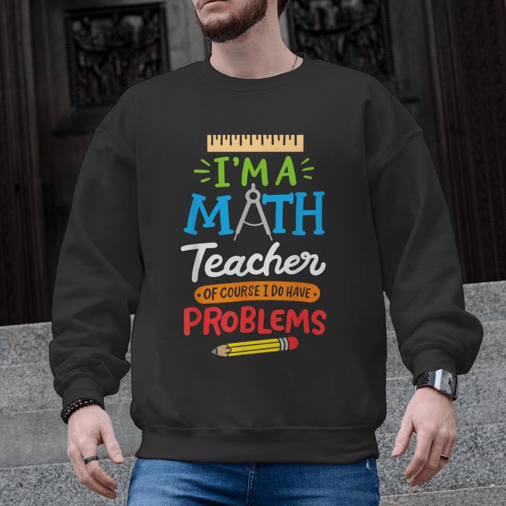 Math Teacher I Am A Math Teacher Of Course I Have Problems Men Graphic Sweatshirt
