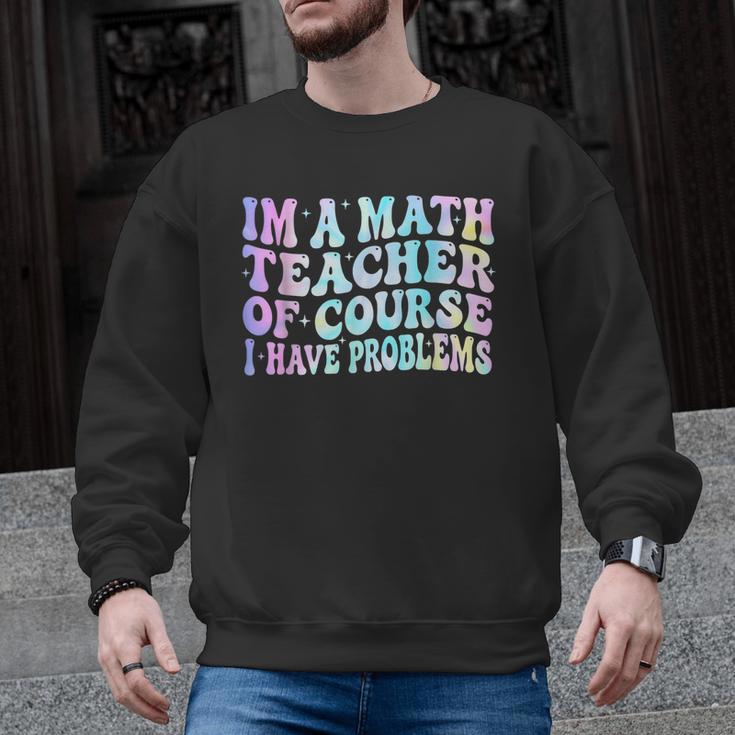 Math Teacher Im a Math Teacher Of Course I Have Problems Men Graphic Sweatshirt