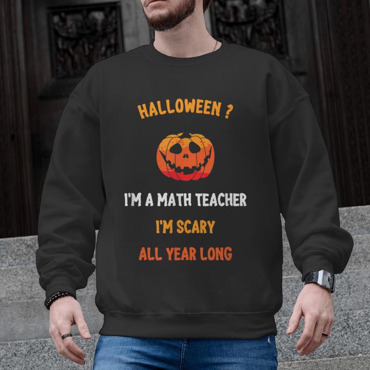 Math Teacher Halloween Quote I'm Scary All Year Long Men Women Men Graphic Sweatshirt
