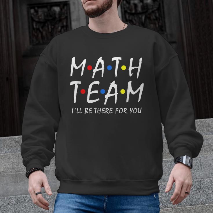 Math Team I'Ll Be There For You Math Teacher Math Squad Men Graphic Sweatshirt