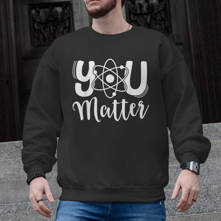 You Matter Science Teacher Chemistry Biology Kindness Kind Men Graphic Sweatshirt