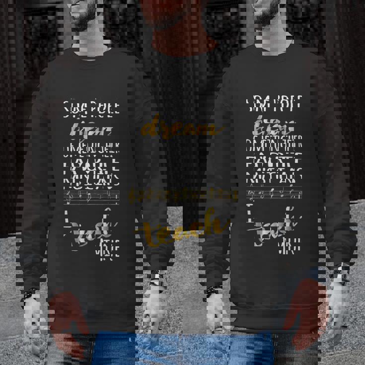 Music Teacher Some People Dream Musicians I Teach Mine Men Graphic Sweatshirt