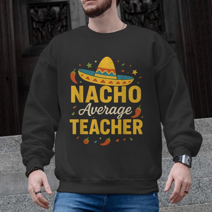 Nacho Average Teacher Cinco De Mayo Teacher Fiesta Men Graphic Sweatshirt