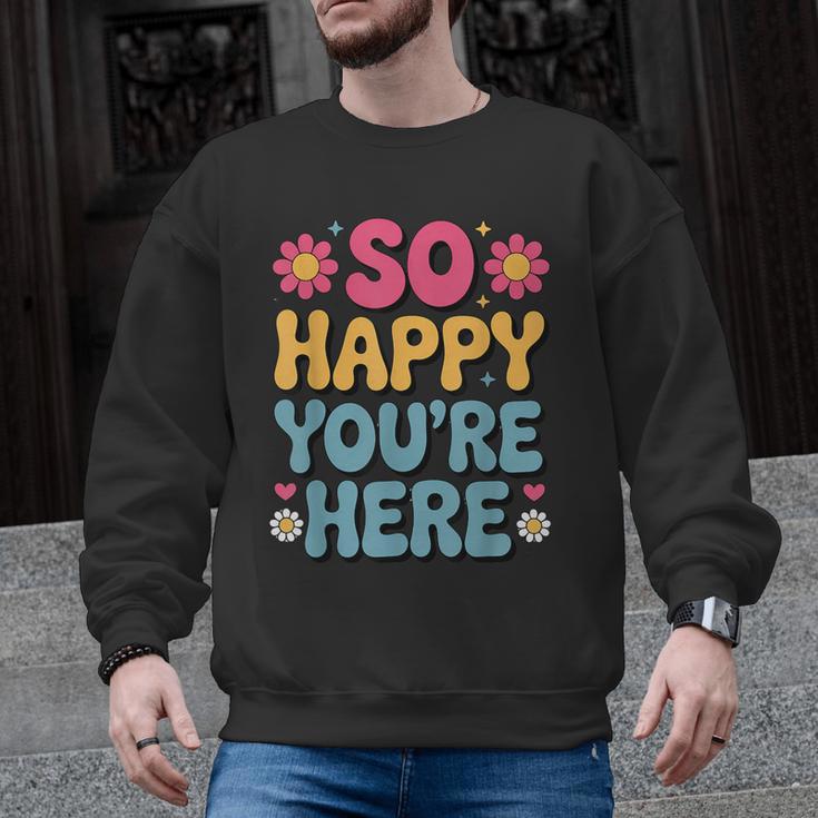 So Happy You’Re Here Groovy Retro Positivity Women Teacher Men Graphic Sweatshirt