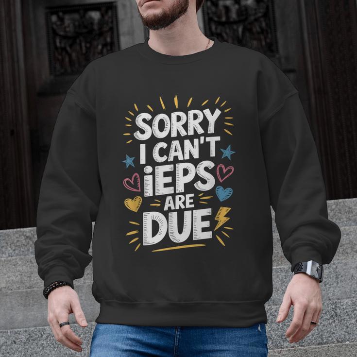 Sorry I Can'T Ieps Are Due Cute Elementary Teacher Iep Sped Men Graphic Sweatshirt