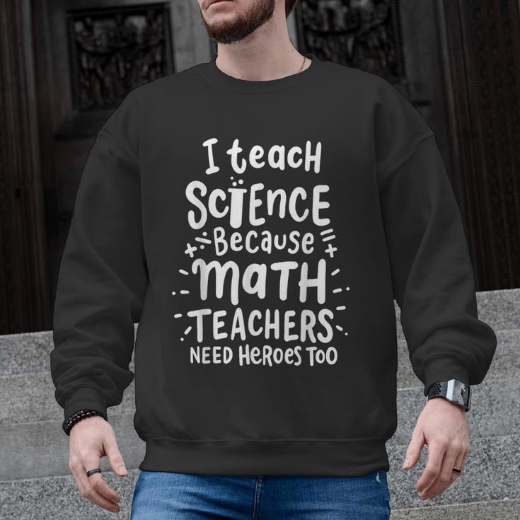 I Teach Science Because Math Teachers Need Heroes Too Men Graphic Sweatshirt