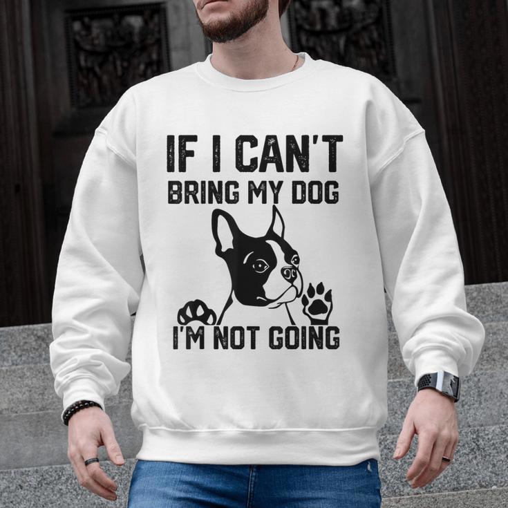 Boston Terrier If I Can't Bring My Dog I'm Not Going Men Women Kids Men Graphic Sweatshirt