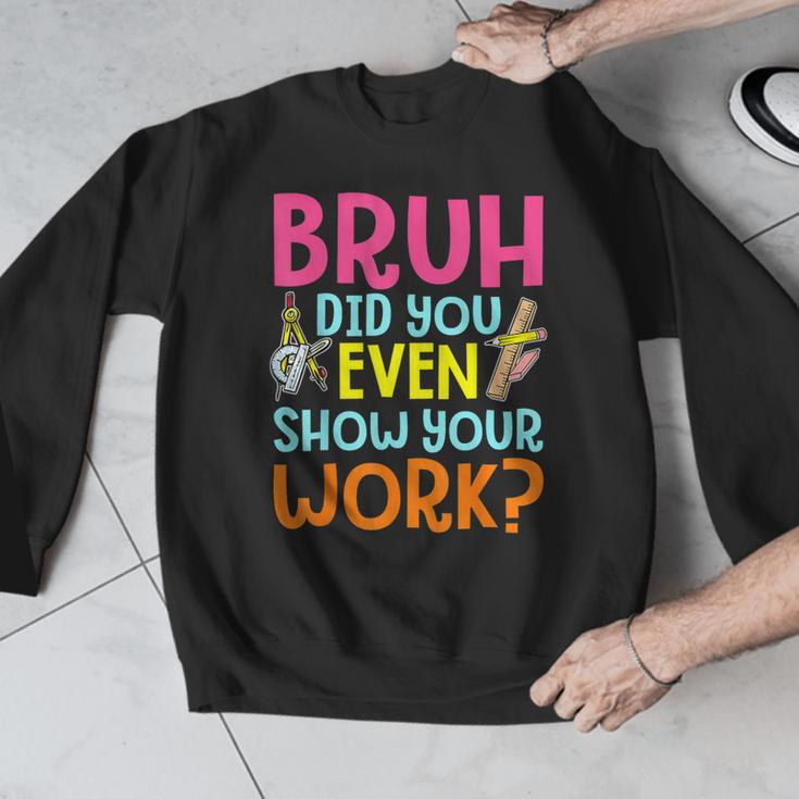 Bruh Did You Even Show Your Work Humorous Math Teacher Men Graphic Sweatshirt, funny design
