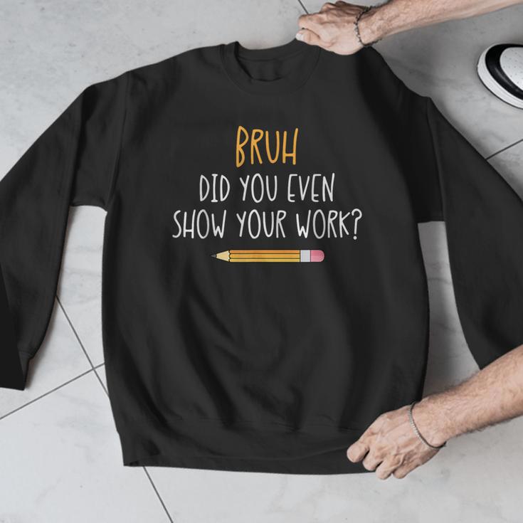 Bruh Did You Even Show Your Work Math Teacher Men Graphic Sweatshirt, funny design Bruh Did You Even Show Your Work Math Teacher Men Graphic Sweatshirt, funny design
