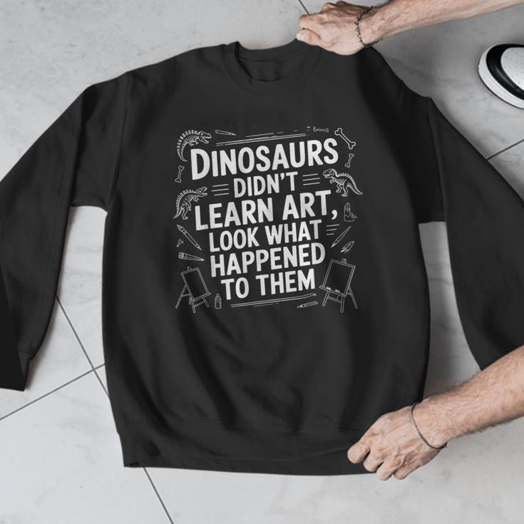 Dinosaurs Didn't Learn Art Artist Teacher Typography Men Graphic Sweatshirt, funny design Dinosaurs Didn't Learn Art Artist Teacher Typography Men Graphic Sweatshirt, funny design