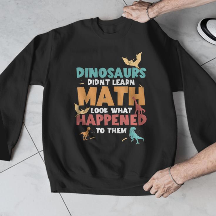 Dinosaurs Didn't Learn Math Mathematics Math Teacher Men Graphic Sweatshirt, funny design Dinosaurs Didn't Learn Math Mathematics Math Teacher Men Graphic Sweatshirt, funny design