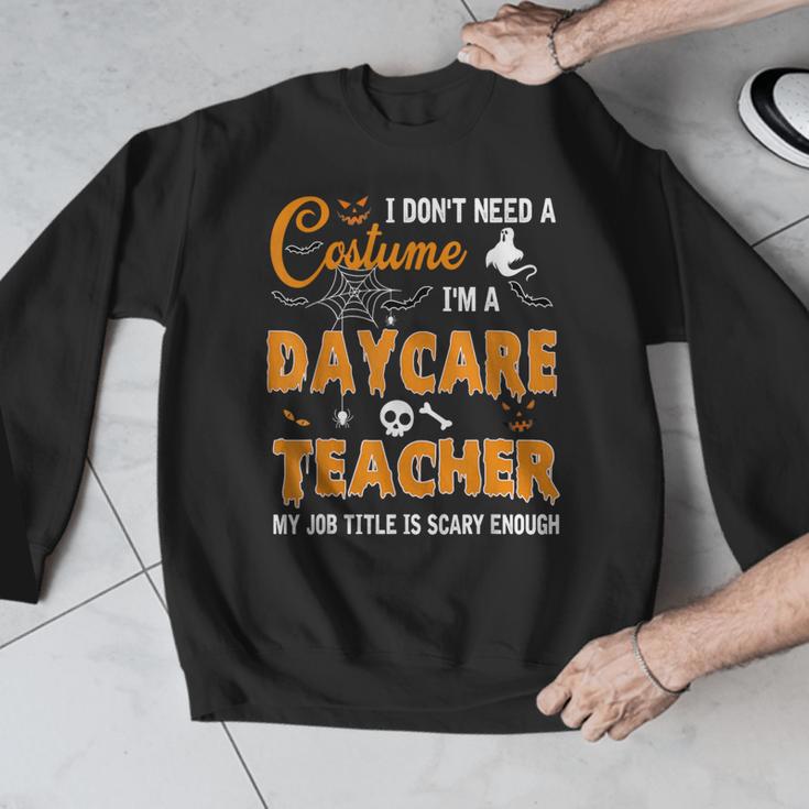 I Don't Need A Costume I'm A Daycare Teacher Halloween Women Men Graphic Sweatshirt, funny design I Don't Need A Costume I'm A Daycare Teacher Halloween Women Men Graphic Sweatshirt, funny design