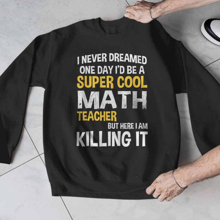 I Never Dreamed One Day I'd Be A Cool Math Teacher Men Graphic Sweatshirt, funny design I Never Dreamed One Day I'd Be A Cool Math Teacher Men Graphic Sweatshirt, funny design