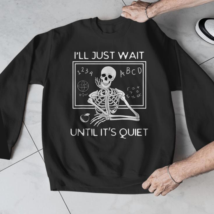 I'Ll Just Wait Until It's Quiet Teacher Meme Skeleton For Men Women Men Graphic Sweatshirt, funny design I'Ll Just Wait Until It's Quiet Teacher Meme Skeleton For Men Women Men Graphic Sweatshirt, funny design
