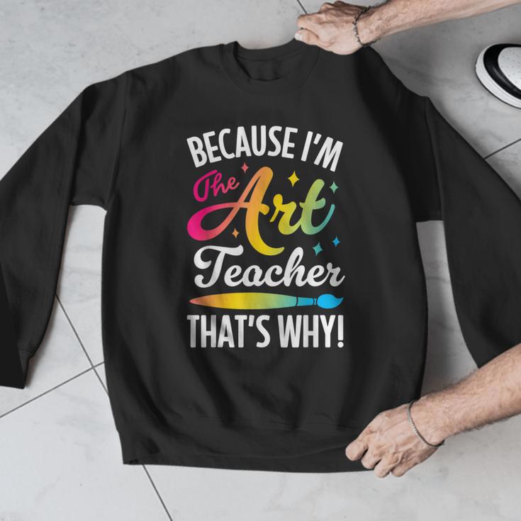 Because I'm The Art Teacher That's Why Artists Men Women Men Graphic Sweatshirt, funny design Because I'm The Art Teacher That's Why Artists Men Women Men Graphic Sweatshirt, funny design