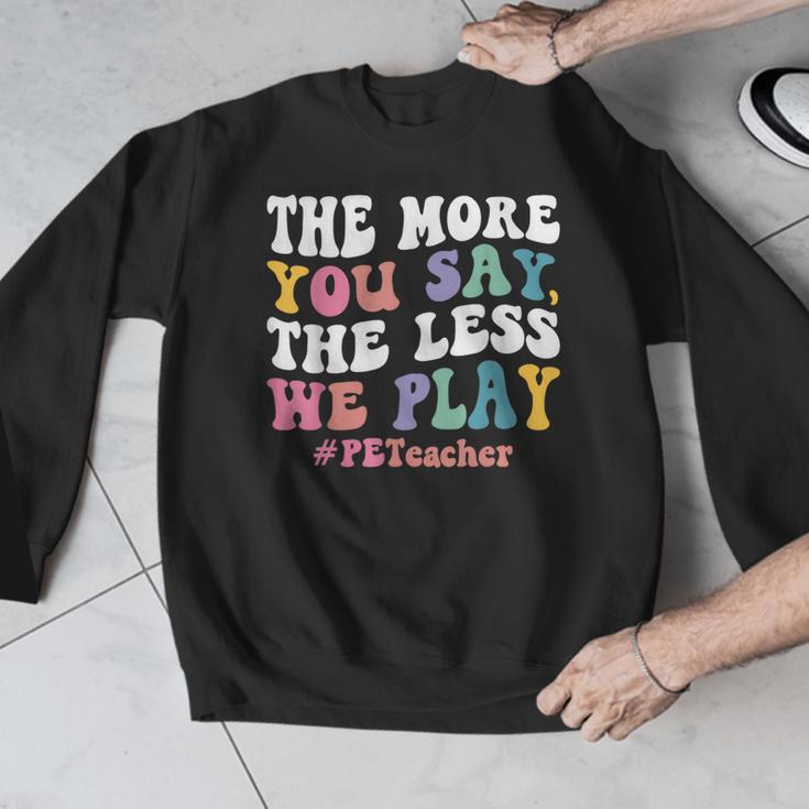The More You Say The Less We Play PE Teacher Men Women Men Graphic Sweatshirt, Pe Teacher Gifts, funny design The More You Say The Less We Play PE Teacher Men Women Men Graphic Sweatshirt, Pe Teacher Gifts, funny design