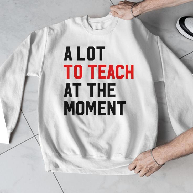 Quote A Lot To Teach At The Moment Teacher Women Men Graphic Sweatshirt, funny design Quote A Lot To Teach At The Moment Teacher Women Men Graphic Sweatshirt, funny design