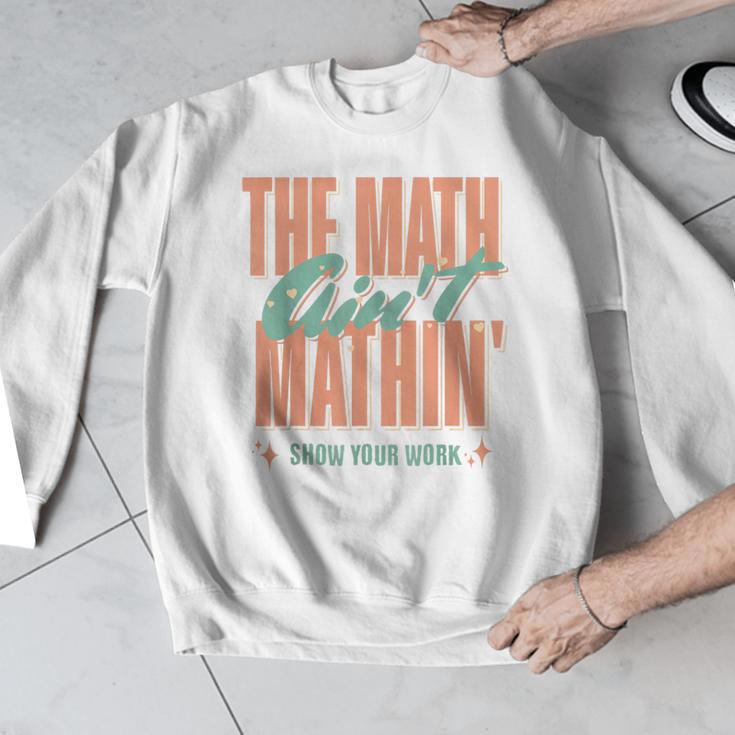 Women The Math Ain't Mathin Show Your Work Math Teacher Men Graphic Sweatshirt, funny design Women The Math Ain't Mathin Show Your Work Math Teacher Men Graphic Sweatshirt, funny design