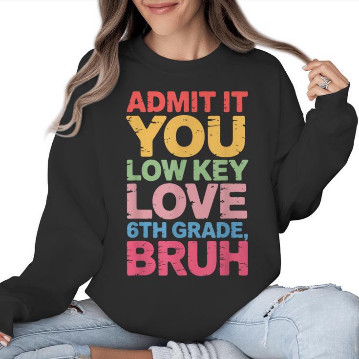 Admit It You Low Key Love 6th Grade Bruh Teacher Squad Life Women Crewneck Sweatshirt