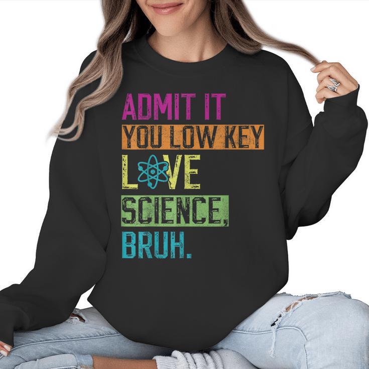 Admit It You Low Key Love Science Bruh Funny Science Teacher Women Crewneck Sweatshirt