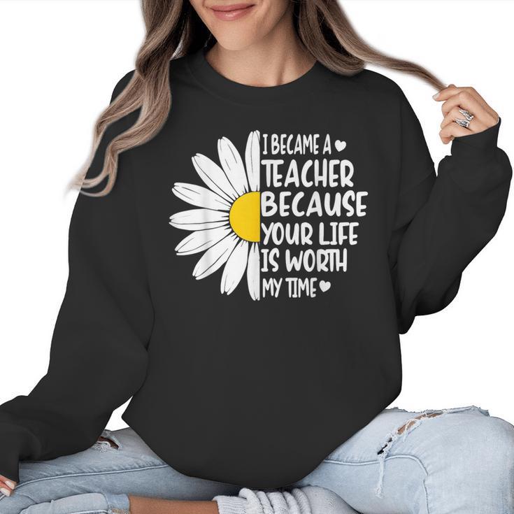 i Became a Teacher Because Your Life Is Worth My Time Women Crewneck Sweatshirt