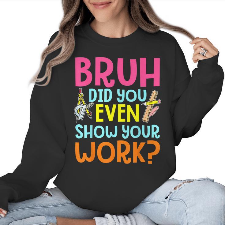 Bruh Did You Even Show Your Work Humorous Math Teacher Women Crewneck Sweatshirt