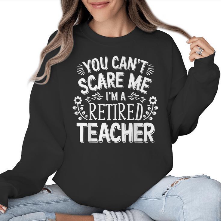 You Can't Scare Me I'm A Retired Teacher Ex-Teacher Teaching Women Crewneck Sweatshirt