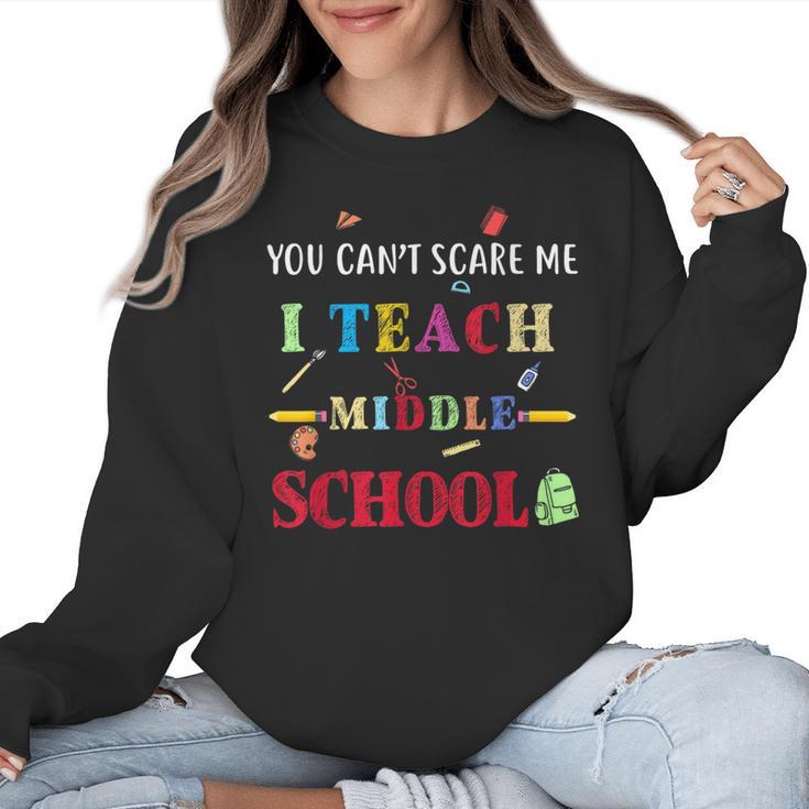 You Can't Scare Me I Teach Middle School Teacher For Men Women Women Crewneck Sweatshirt