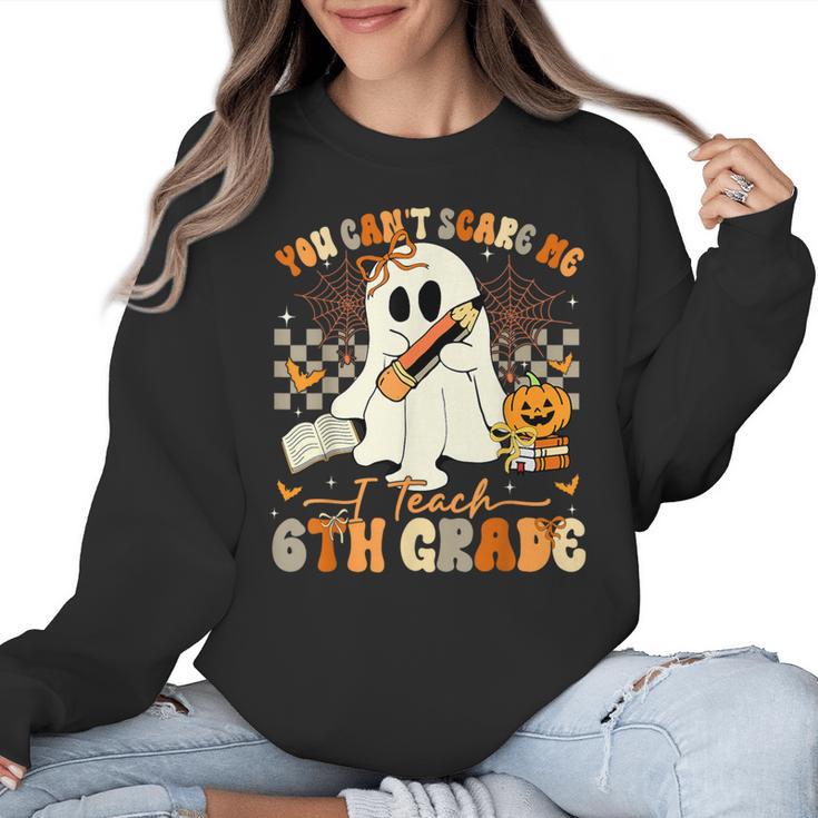 You Can't Scare Me I Teach Sixth Grade Teacher Halloween Women Crewneck Sweatshirt
