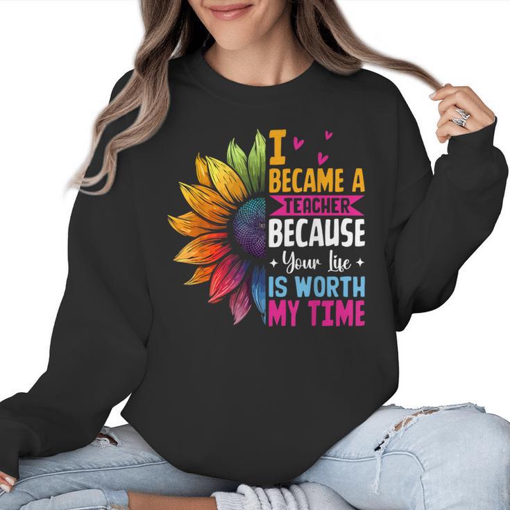 Cute I Became A Teacher Because Your Life Is Worth My Time Women Crewneck Sweatshirt