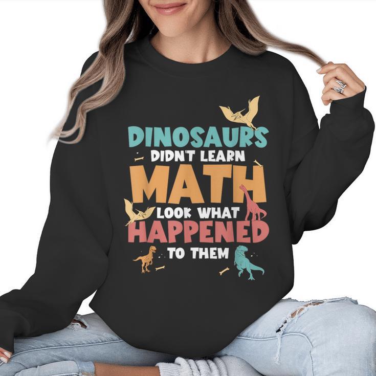 Dinosaurs Didn't Learn Math Mathematics Math Teacher Women Crewneck Sweatshirt