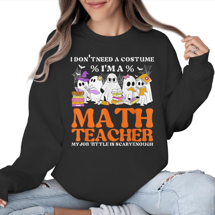 I Don't Need A Costume I'm A Math Teacher Halloween Women Women Crewneck Sweatshirt