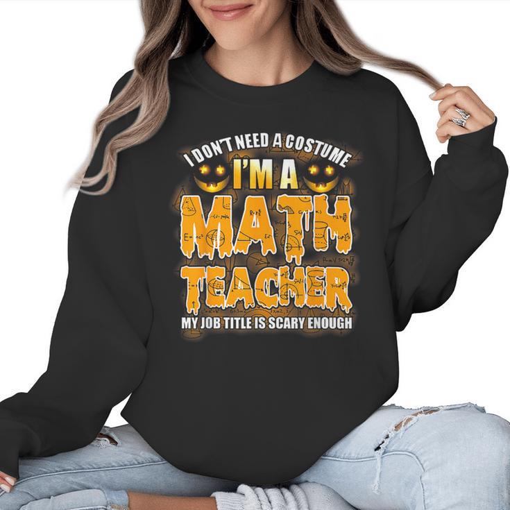 I Don't Need A Costume I'm A Math Teacher Halloween Women Crewneck Sweatshirt