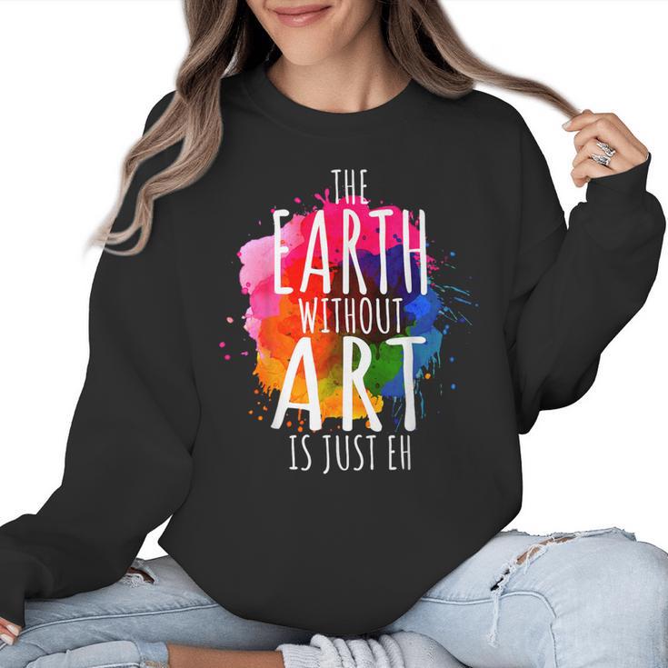 Earth Without Art Is Just Eh Painting Artist Pun Art Teacher Women Crewneck Sweatshirt