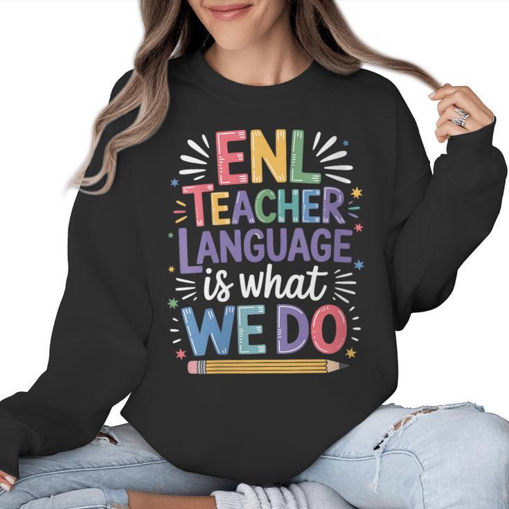 English Teaching ENL Teacher Language Is What We Do Women Crewneck Sweatshirt