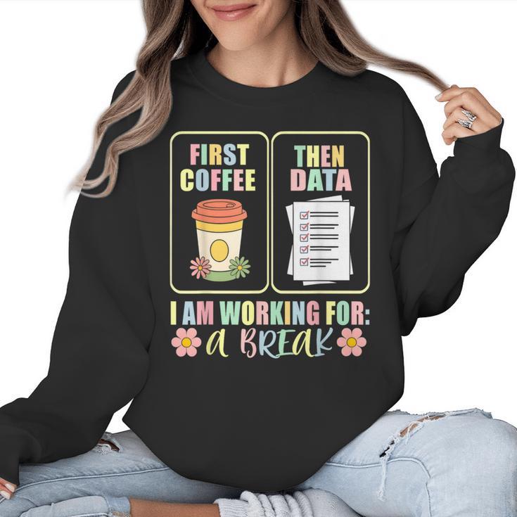 First Coffee Then Data SPED Teacher Taking a Break Women Crewneck Sweatshirt