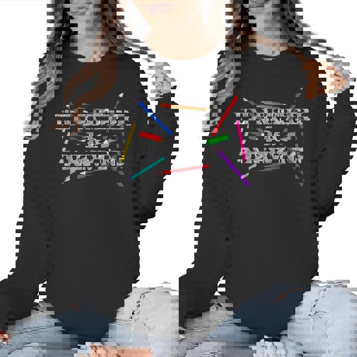 I&#x27;d Rather Be Drawing Artist Art Teacher Sketching Lover For Men Women Girls Kids Women Crewneck Sweatshirt