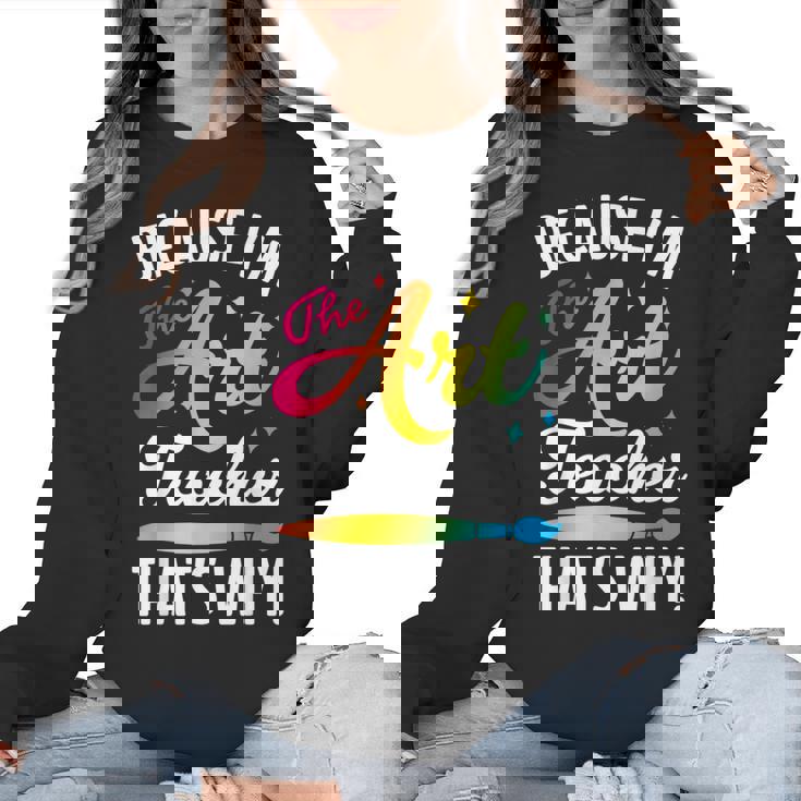 Because I&#x27;m The Art Teacher That&#x27;s Why Artists Men Women Women Crewneck Sweatshirt