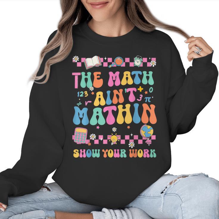 The Math Ain't Mathin Show Your Work Math Teacher Crew Women Crewneck Sweatshirt