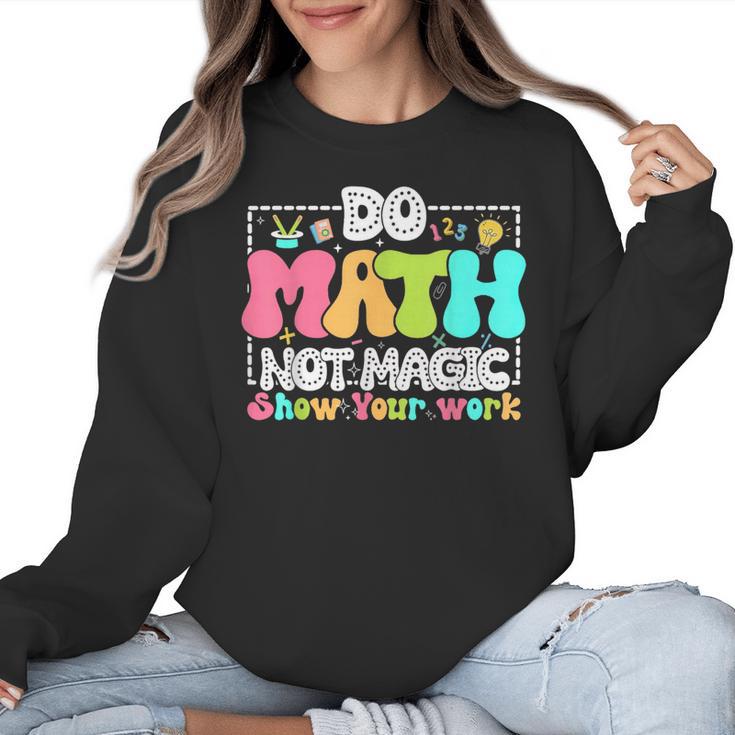 Do Math Not Magic Show Your Work Math Teacher Women Crewneck Sweatshirt