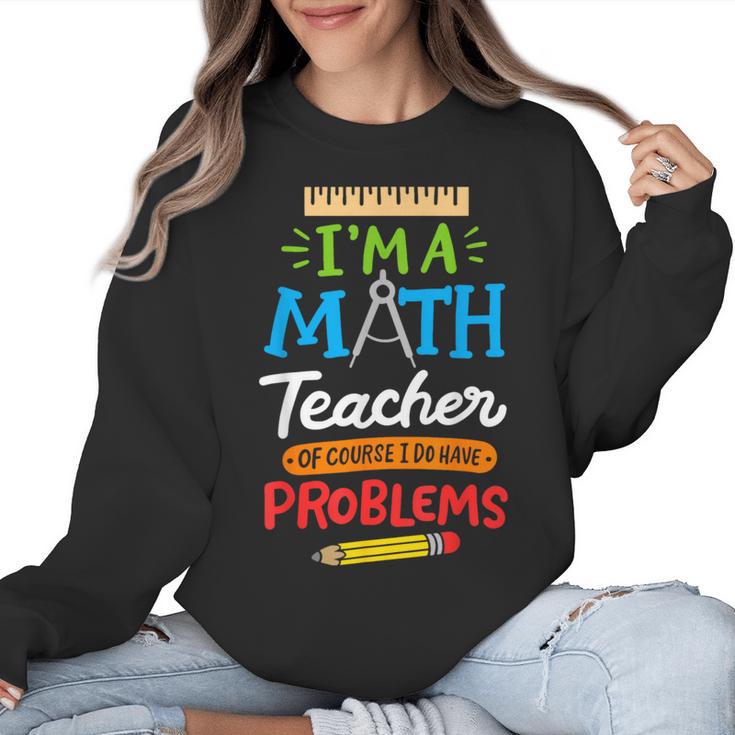 Math Teacher I Am A Math Teacher Of Course I Have Problems Women Crewneck Sweatshirt