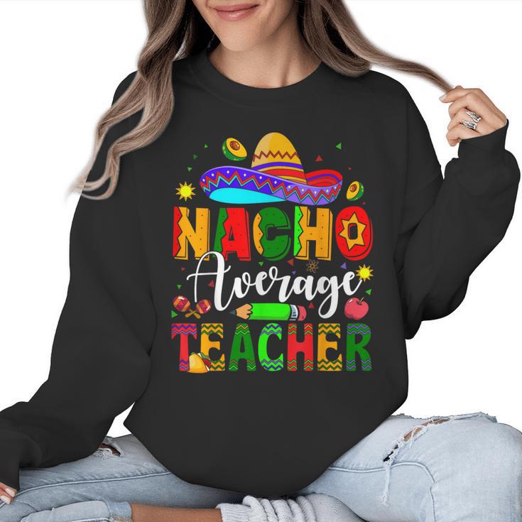 Nacho Average Teacher Mexican Teacher Cinco De Mayo Fiesta Men Women Girls Kids Women Crewneck Sweatshirt