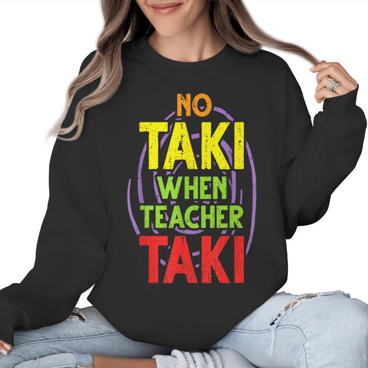 No Taki When Teacher Taki Education Classroom Teacher Women Crewneck Sweatshirt