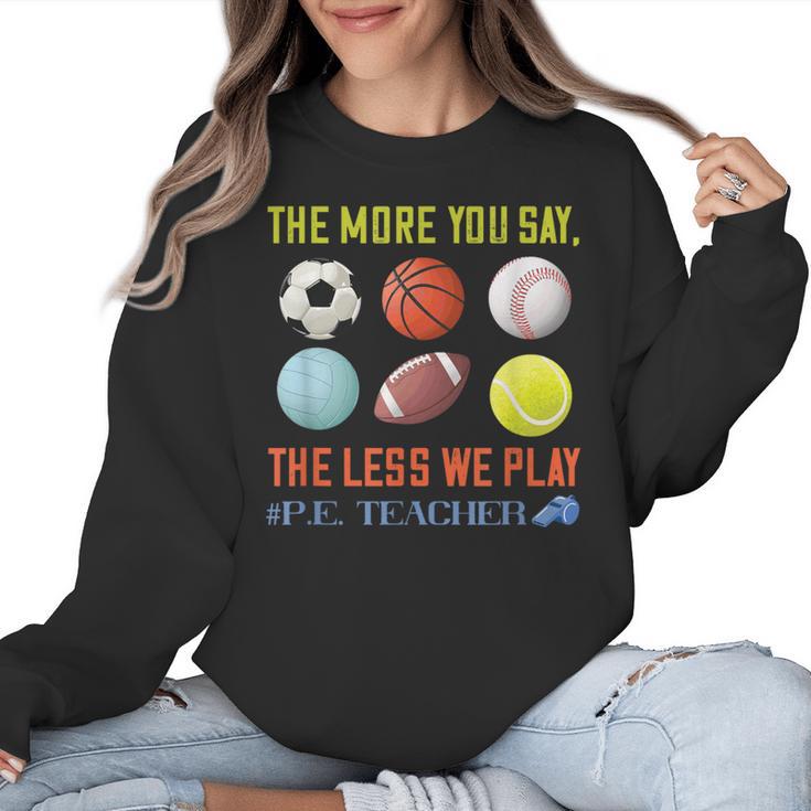 PE Teacher The More You Say Physical Education Teacher Women Crewneck Sweatshirt