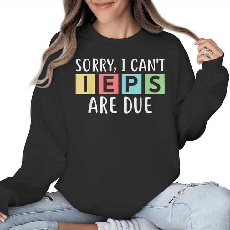 Special Education Teacher SPED Sorry I Can't IEPS Are Due Women Crewneck Sweatshirt