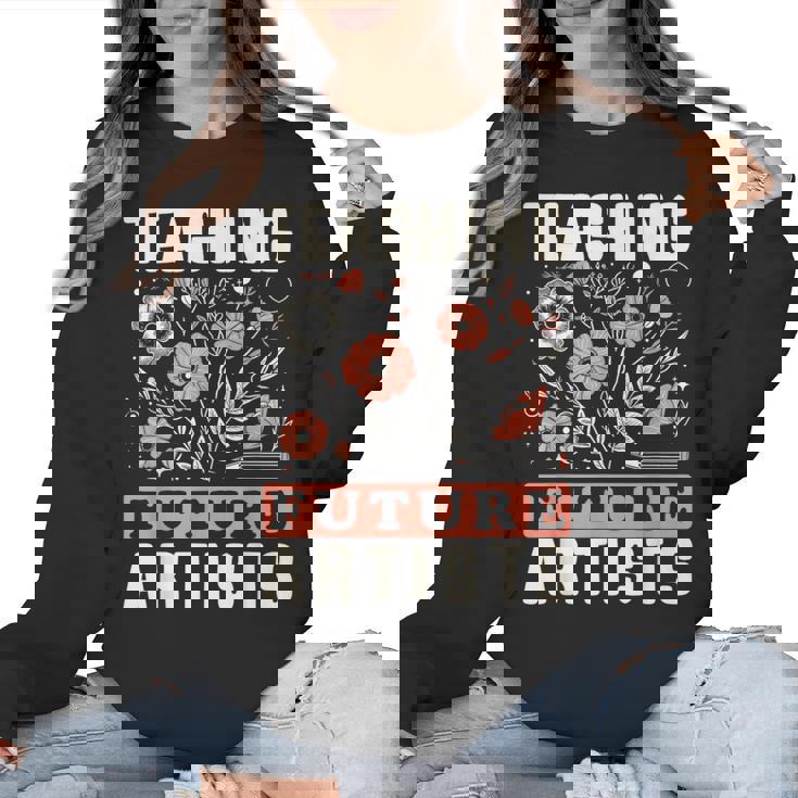Teaching Future Artists For Art Teachers And Lovers For Men Women Girls Kids Women Crewneck Sweatshirt