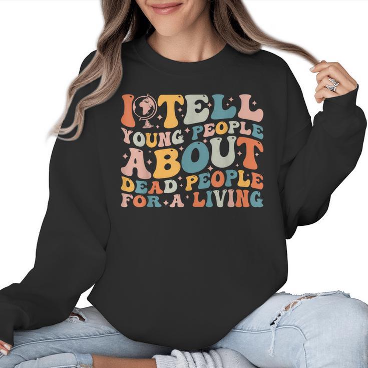 I Tell Young People About Dead People Groovy History Teacher Women Crewneck Sweatshirt