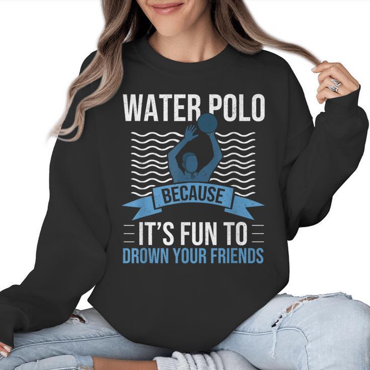 Water Polo Because It's Fun To Drown Your Friends Waterpolo Women Crewneck Sweatshirt