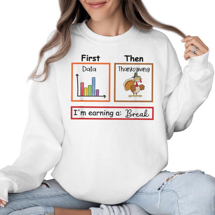 First Data Then Thanksgiving Im Earning A Break Sped Teacher Women Crewneck Sweatshirt